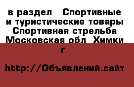  в раздел : Спортивные и туристические товары » Спортивная стрельба . Московская обл.,Химки г.